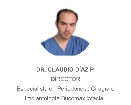 DR. CLAUDIO DÍAZ P. DIRECTOR Especialista en Periodoncia, Cirugía e Implantología Bucomaxilofacial.
